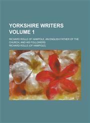 Yorkshire Writers; Richard Rolle of Hampole, an English Father of the Church, and His Followers Volume 1,1234776839,9781234776831