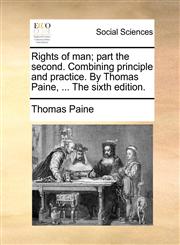 Rights of man; part the second. Combining principle and practice. By Thomas Paine, ... The sixth edition.,1170882021,9781170882023