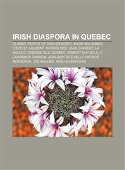 Irish diaspora in Quebec Quebec people of Irish descent, Brian Mulroney, Louis St. Laurent, Patrick Roy, Jean Charest, La Bolduc, Grosse Isle,1233158155,9781233158157