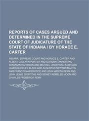 Reports of Cases Argued and Determined in the Supreme Court of Judicature of the State of Indiana | by Horace E. Carter (Volume 92),1150780428,9781150780424