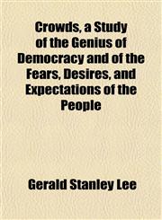Crowds, a Study of the Genius of Democracy and of the Fears, Desires, and Expectations of the People,1152754653,9781152754652