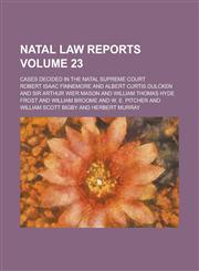 Natal Law Reports; Cases Decided in the Natal Supreme Court Volume 23,1234205904,9781234205904