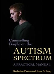 Counselling People on the Autism Spectrum A Practical Manual,1843105527,9781843105527