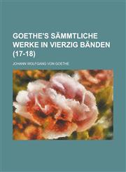 Goethe's Sammtliche Werke in Vierzig Banden (17-18 ),1153445093,9781153445092