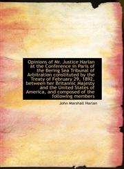 Opinions of Mr. Justice Harlan at the Conference in Paris of the Bering Sea Tribunal of Arbitration,1117605469,9781117605463
