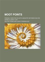 Moot Points; Friendly Disputes on Art & Industry Between Walter Crane & Lewis F. Day,1151422916,9781151422910