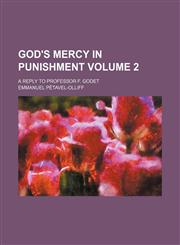 God's mercy in punishment; a reply to Professor F. Godet Volume 2,1458810402,9781458810403