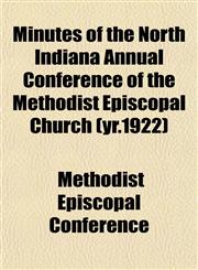 Minutes of the North Indiana Annual Conference of the Methodist Episcopal Church (yr.1922),115278725X,9781152787254