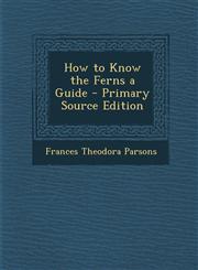 How to Know the Ferns a Guide - Primary Source Edition,129343714X,9781293437148