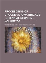 Proceedings of Crocker's Iowa Brigade  biennial reunion  Volume 7-8,1130321908,9781130321906