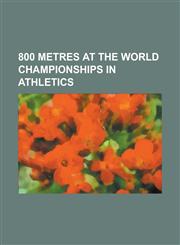 800 Metres at the World Championships in Athletics 1983 World Championships in Athletics - Men's 800 Metres, 1983 World Championships in Athletics -,1156021723,9781156021729
