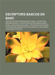 Escriptors bascos en basc Escriptors bascofrancesos en basc, Escriptors biscaïns en basc, Escriptors guipuscoans en basc,1232717207,9781232717201