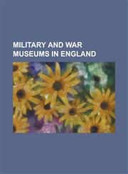 Military and War Museums in England Arbeia, Army Medical Services Museum, Battle Abbey, Bawdsey Manor, Birmingham Proof House, Bletchley Park, Castle,1230793208,9781230793207