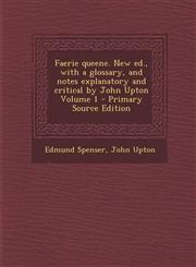 Faerie Queene. New Ed., with a Glossary, and Notes Explanatory and Critical by John Upton Volume 1 - Primary Source Edition,1287879160,9781287879169