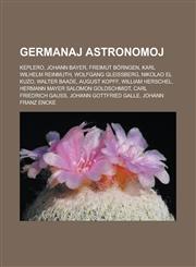 Germanaj astronomoj Keplero, Johann Bayer, Freimut Börngen, Karl Wilhelm Reinmuth, Wolfgang Gleissberg, Nikolao el Kuzo, Walter Baade, August Kopff, William Herschel, Hermann Mayer Salomon Goldschmidt, Carl Friedrich Gauss, Johann Gottfried Galle,1232960829,9781232960829