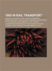 1905 in rail transport Railway accidents in 1905, Railway companies disestablished in 1905, Railway companies established in 1905,1155968719,9781155968711