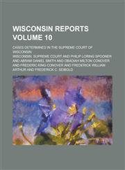 Wisconsin reports; cases determined in the Supreme Court of Wisconsin Volume 10,1130537331,9781130537338