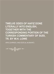 Twelve odes of Hafiz done literally into English, together with the corresponding portion of the Turkish commentary of Sudi, tr. by W.H. Lowe,1130706397,9781130706390