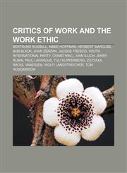 Critics of work and the work ethic Bertrand Russell, Abbie Hoffman, Herbert Marcuse, Bob Black, John Zerzan, Jacque Fresco,1155174887,9781155174884