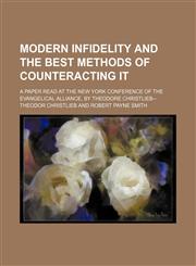 Modern Infidelity and the Best Methods of Counteracting It; A Paper Read at the New York Conference of the Evangelical Alliance, by Theodore Christlieb--,1154556301,9781154556308