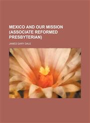Mexico and Our Mission (Associate Reformed Presbyterian),1150462299,9781150462290