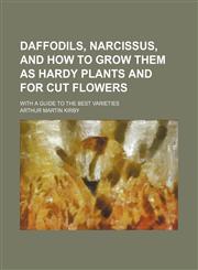 Daffodils, Narcissus, and How to Grow Them as Hardy Plants and for Cut Flowers; With a Guide to the Best Varieties,1150771437,9781150771439