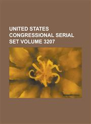 United States Congressional Serial Set Volume 3207,1234045176,9781234045173
