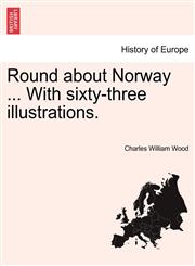 Round about Norway ... with Sixty-Three Illustrations.,1240910576,9781240910571