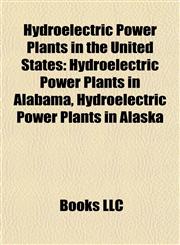 Hydroelectric Power Plants in the United States Hydroelectric Power Plants in Alabama, Hydroelectric Power Plants in Alaska,1157853463,9781157853466