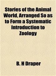 Stories of the Animal World, Arranged So as to Form a Systematic Introduction to Zoology,1153164280,9781153164283