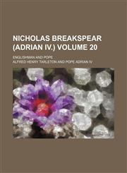 Nicholas Breakspear (Adrian IV.) Volume 20; Englishman and Pope,1150084421,9781150084423