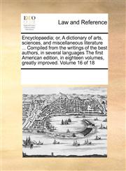 Encyclopaedia; or, A dictionary of arts, sciences, and miscellaneous literature ... Compiled from the writings of the best authors, in several languages The first American edition, in eighteen volumes, greatly improved. Volume 16 of 18,1171215428,9781171215424