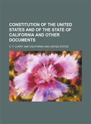 Constitution of the United States and of the State of California and Other Documents,1151110965,9781151110961