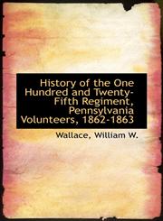 History of the One Hundred and Twenty-Fifth Regiment, Pennsylvania Volunteers, 1862-1863,1113487739,9781113487735