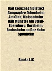 Bad Kreuznach District Geography Introduction Odernheim Am Glan, Meisenheim, Bad Münster Am Stein-Ebernburg, Dorsheim, Rüdesheim an Der Nahe,1155322363,9781155322360