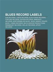 Blues record labels Sun Records, Chess Records, Black Swan Records, Fortune Records, Severn Records, Immediate Records, NorthernBlues Music,1155693485,9781155693484