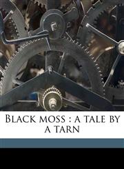 Black moss a tale by a tarn,117771356X,9781177713566