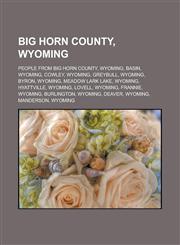 Big Horn County, Wyoming People from Big Horn County, Wyoming, Basin, Wyoming, Cowley, Wyoming, Greybull, Wyoming, Byron, Wyoming, Meadow Lark Lake, Wyoming, Hyattville, Wyoming, Lovell, Wyoming, Frannie, Wyoming, Burlington, Wyoming,1156823463,9781156823460