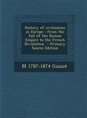 History of civilization in Europe from the fall of the Roman Empire to the French Revolution  - Primary Source Edition,1295637766,9781295637768