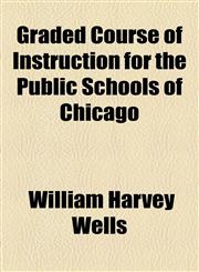 Graded Course of Instruction for the Public Schools of Chicago,1154719154,9781154719154