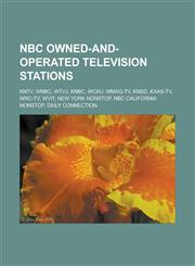 NBC Owned-And-Operated Television Stations Kntv, Wnbc, Wtvj, Knbc, Wcau, Wmaq-TV, Knsd, Kxas-TV, Wrc-TV, Wvit, New York Nonstop, NBC California Nonst,1155567269,9781155567266