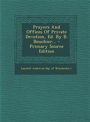 Prayers and Offices of Private Devotion, Ed. by B. Bouchier... - Primary Source Edition,1295865335,9781295865338