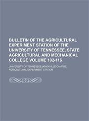 Bulletin of the Agricultural Experiment Station of the University of Tennessee, State Agricultural and Mechanical College Volume 102-116,1236756495,9781236756497