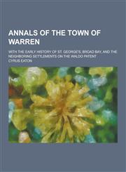Annals of the Town of Warren; With the Early History of St. George's, Broad Bay, and the Neighboring Settlements on the Waldo Patent,1230283609,9781230283609
