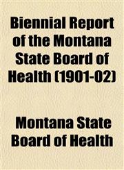 Biennial Report of the Montana State Board of Health (1901-02),1153298708,9781153298704