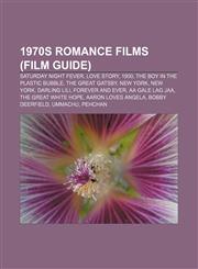 1970s romance films (Film Guide) Saturday Night Fever, Love Story, 1900, The Boy in the Plastic Bubble, The Great Gatsby, New York, New York,1156693640,9781156693643