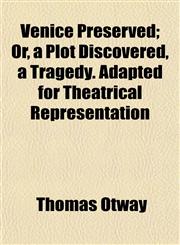 Venice Preserved; Or, a Plot Discovered, a Tragedy. Adapted for Theatrical Representation,115209985X,9781152099852