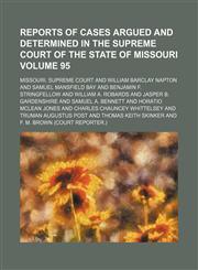Reports of cases argued and determined in the Supreme Court of the State of Missouri Volume 95,1153954303,9781153954303