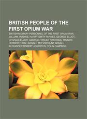 British people of the First Opium War British military personnel of the First Opium War, William Jardine, Harry Smith Parkes, George Elliot,1156739721,9781156739723