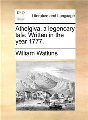 Athelgiva, a legendary tale. Written in the year 1777.,1170030777,9781170030776
